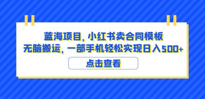 蓝海项目小红书卖合同模板无脑搬运一部手机日入500+（教程+4000份模板）【揭秘】-优才资源站