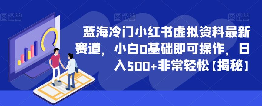 蓝海冷门小红书虚拟资料最新赛道，小白0基础即可操作，日入500+非常轻松【揭秘】-优才资源站