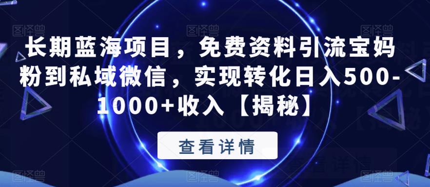 长期蓝海项目，免费资料引流宝妈粉到私域微信，实现转化日入500-1000+收入【揭秘】-优才资源站