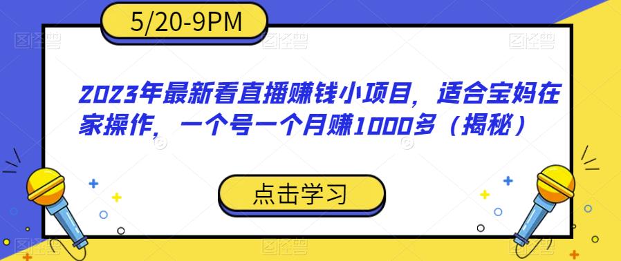 2023年最新看直播赚钱小项目，适合宝妈在家操作，一个号一个月赚1000多（揭秘）-优才资源站