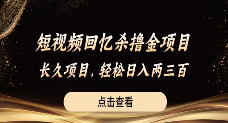 短视频回忆杀撸金项目，长久项目，轻松日入两三张【揭秘】-优才资源站