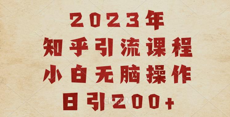 2023知乎引流课程，小白无脑操作日引200+【揭秘】-优才资源站