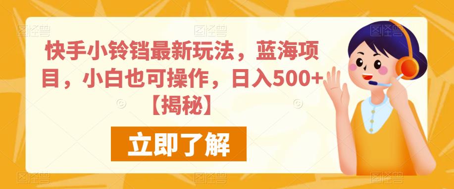 快手小铃铛最新玩法，蓝海项目，小白也可操作，日入500+【揭秘】-优才资源站