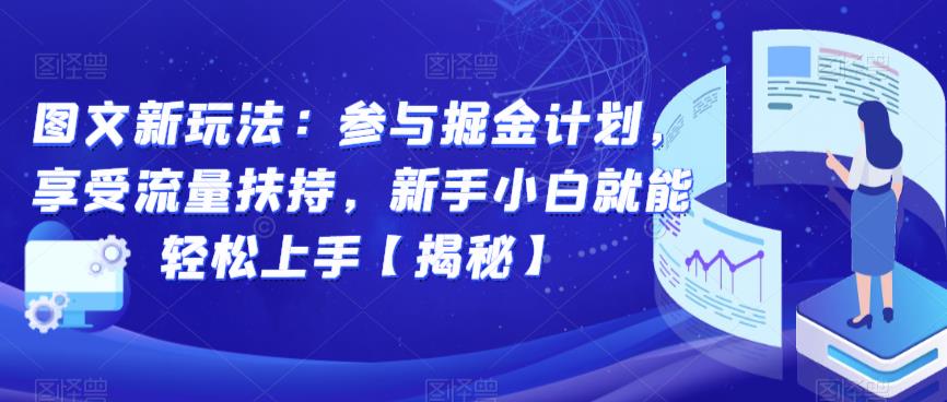 图文新玩法：参与掘金计划，享受流量扶持，新手小白就能轻松上手【揭秘】-优才资源站