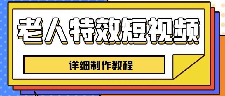 老人特效短视频创作教程，一个月涨粉5w粉丝秘诀新手0基础学习【全套教程】-优才资源站