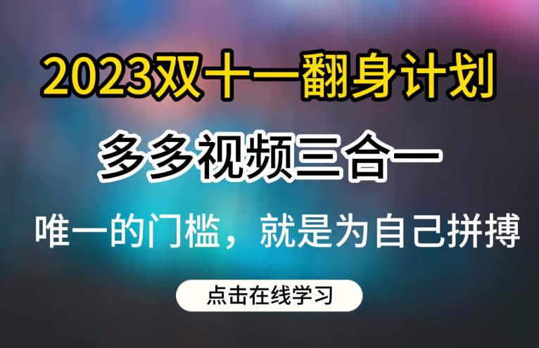 2023双十一翻身计划，多多视频带货三合一玩法教程【揭秘】-优才资源站