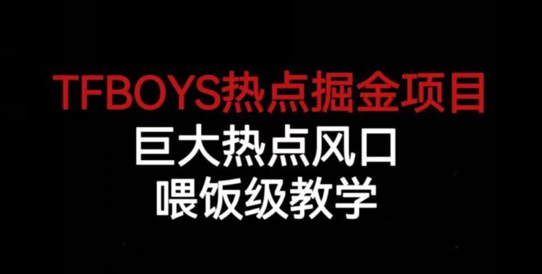 TFBOYS热点掘金项目，巨大热点风口，喂饭级教学-优才资源站