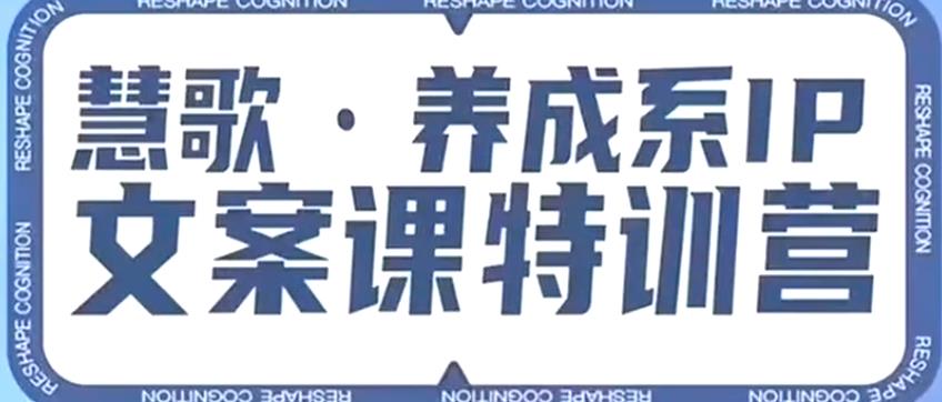 养成系IP文案课特训营，文案心法的天花板，打造养成系IP文案力，洞悉人性营销，让客户追着你收钱-优才资源站