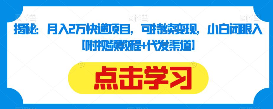 揭秘：月入2万快递项目，可持续变现，小白闭眼入【附视频教程+代发渠道】-优才资源站