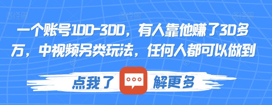 一个账号100-300，有人靠他赚了30多万，中视频另类玩法，任何人都可以做到【揭秘】-优才资源站