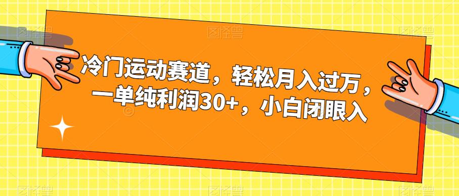 冷门运动赛道，轻松月入过万，一单纯利润30+，小白闭眼入【揭秘】-优才资源站