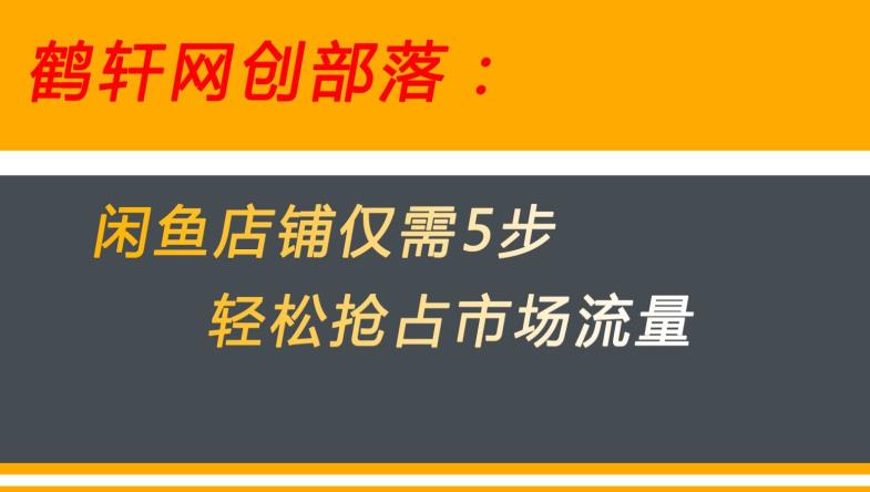 闲鱼做好这5个步骤让你店铺迅速抢占市场流量【揭秘】-优才资源站