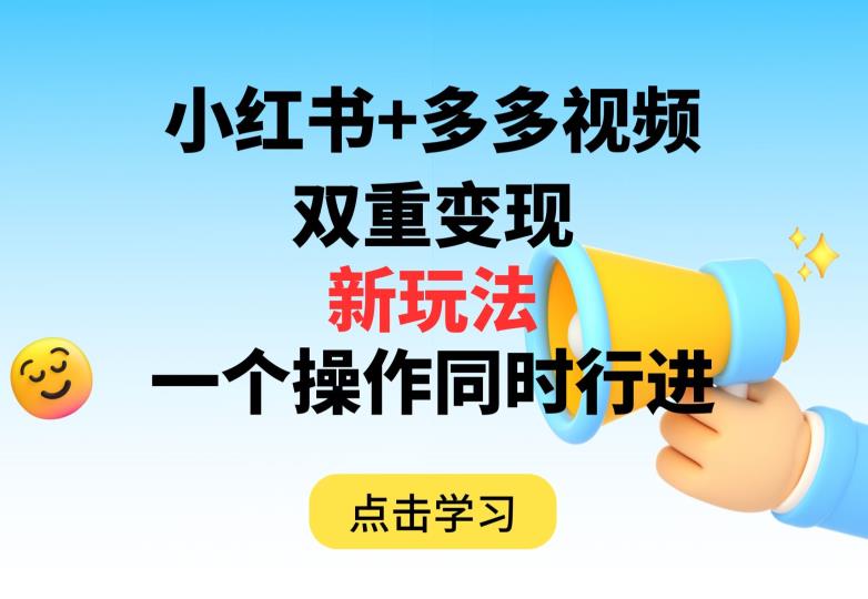 多多视频+小红书，双重变现新玩法，可同时进行【揭秘】-优才资源站