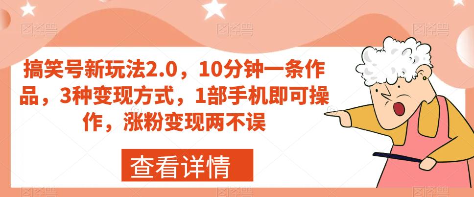 搞笑号新玩法2.0，10分钟一条作品，3种变现方式，1部手机即可操作，涨粉变现两不误-优才资源站