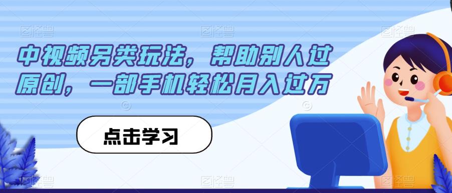中视频另类玩法，帮助别人过原创，一部手机轻松月入过万【揭秘】-优才资源站