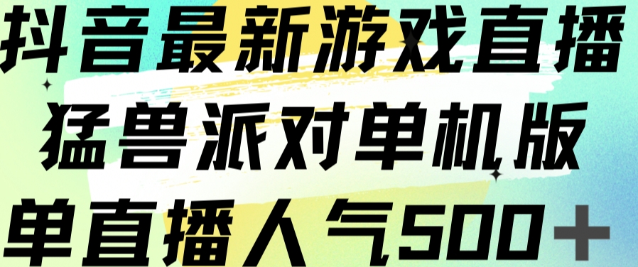 抖音最新游戏直播猛兽派对单机版单直播人气500+-优才资源站