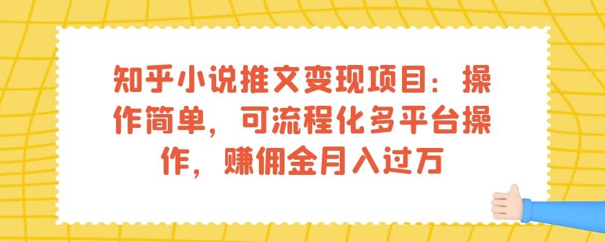 知乎小说推文变现项目：操作简单，可流程化多平台操作，赚佣金月入过万-优才资源站