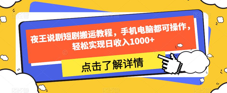 夜王说剧短剧搬运教程，手机电脑都可操作，轻松实现日收入1000+-优才资源站