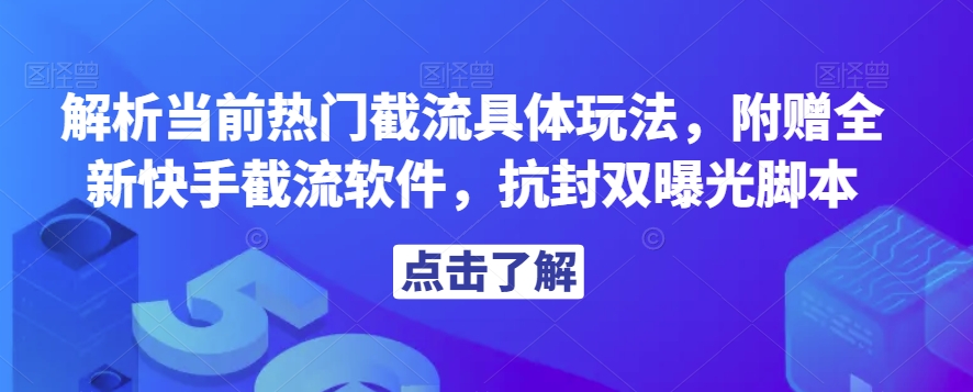 解析当前热门截流具体玩法，附赠全新快手截流软件，抗封双曝光脚本【揭秘】-优才资源站