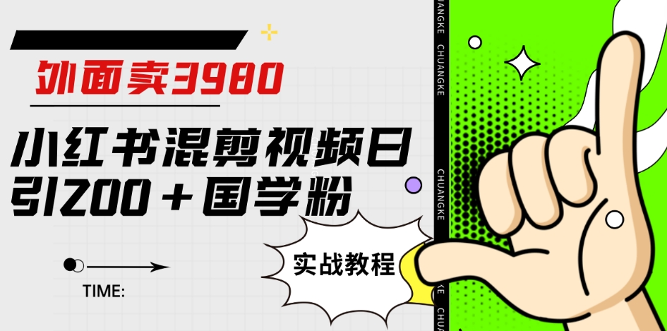 外面卖3980小红书混剪视频日引200+国学粉实战教程【揭秘】-优才资源站