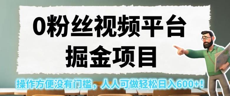 0粉丝视频平台掘金项目，操作方便没有门槛，人人可做轻松日入600+！【揭秘】-优才资源站