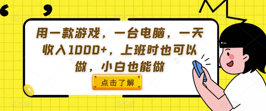 用一款游戏，一台电脑，一天收入1000+，上班时也可以做，小白也能做【揭秘】-优才资源站