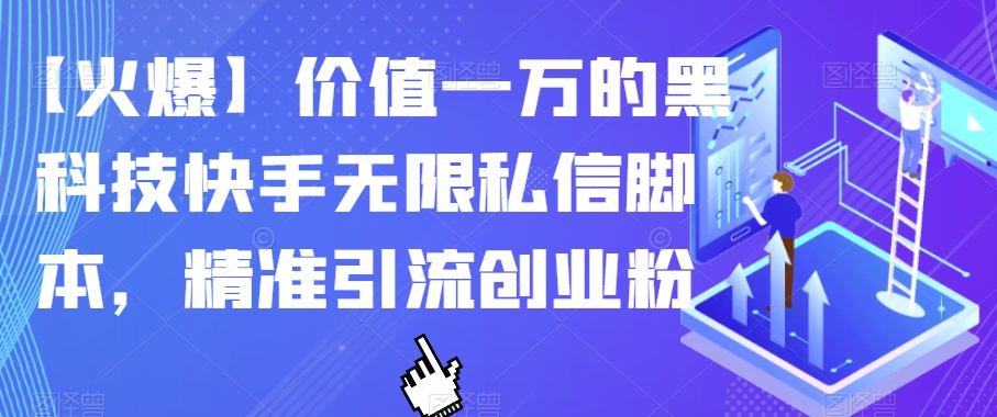 【火爆】价值一万的黑科技快手无限私信脚本，精准引流创业粉-优才资源站