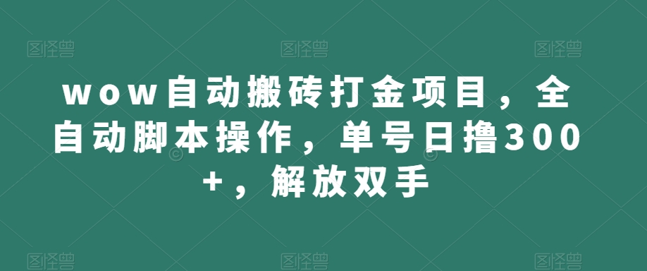 wow自动搬砖打金项目，全自动脚本操作，单号日撸300+，解放双手【揭秘】-优才资源站