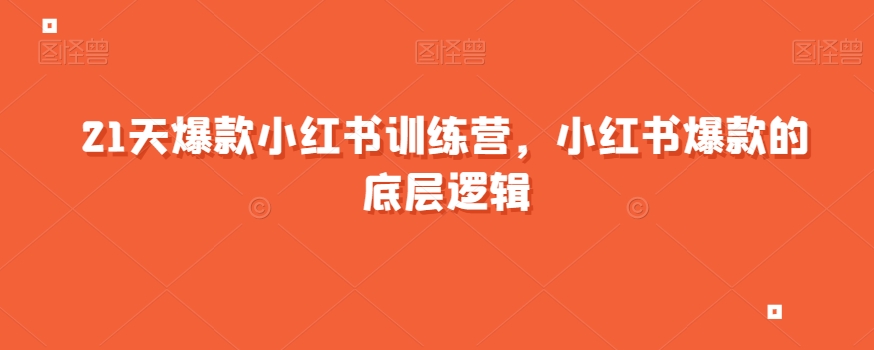 21天爆款小红书训练营，小红书爆款的底层逻辑-优才资源站