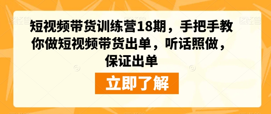 短视频带货训练营18期，手把手教你做短视频带货出单，听话照做，保证出单-优才资源站