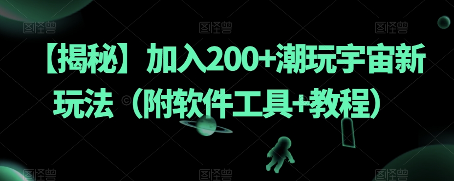 【揭秘】加入200+潮玩宇宙新玩法（附软件工具+教程）-优才资源站