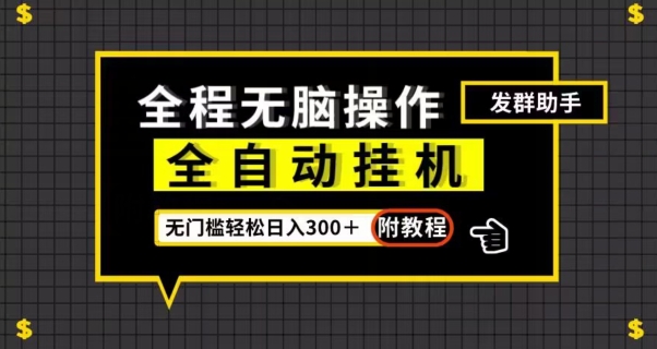 全自动挂机发群助手，零门槛无脑操作，轻松日入300＋（附渠道）【揭秘】-优才资源站