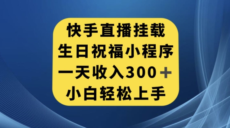 快手挂载生日祝福小程序，一天收入300+，小白轻松上手【揭秘】-优才资源站