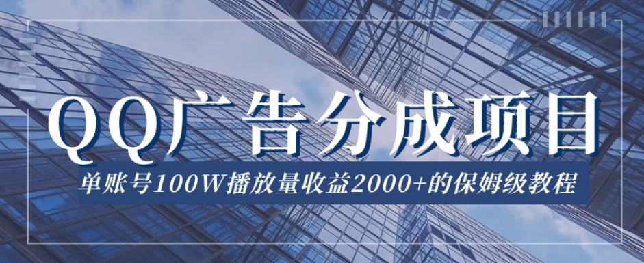 QQ广告分成项目保姆级教程，单账号100W播放量收益2000+【揭秘】-优才资源站