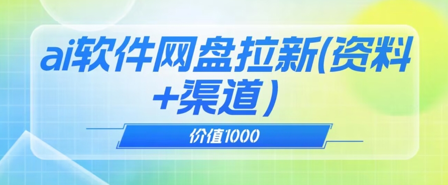 价值1000免费送ai软件实现uc网盘拉新（教程+拉新最高价渠道）【揭秘】-优才资源站