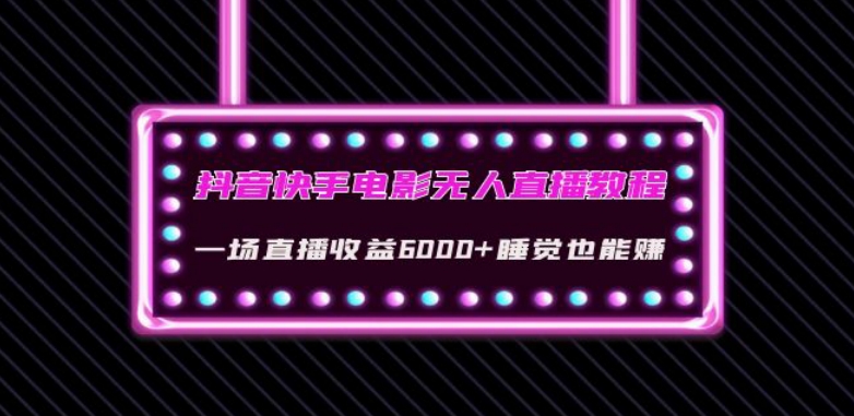 抖音快手电影无人直播教程：一场直播收益6000+睡觉也能赚(教程+软件)【揭秘】-优才资源站