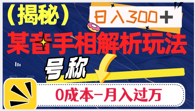 日入300+的，抖音手相解析玩法，号称0成本月入过万（揭秘）-优才资源站