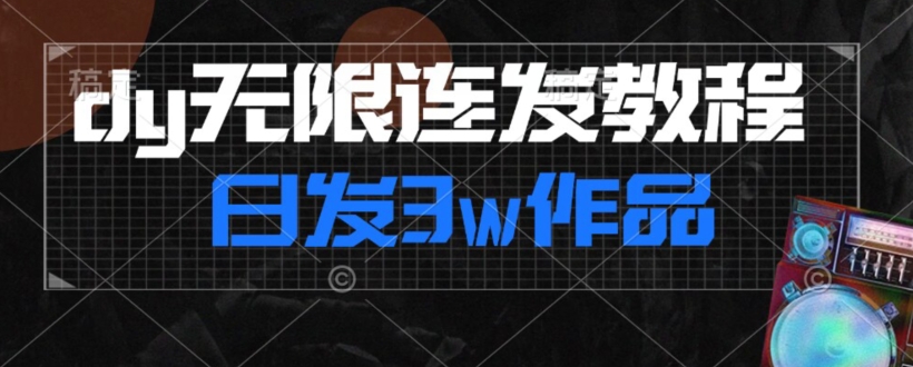 首发dy无限连发连怼来了，日发3w作品涨粉30w【仅揭秘】-优才资源站