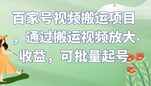 百家号视频搬运项目，通过搬运视频放大收益，可批量起号【揭秘】-优才资源站