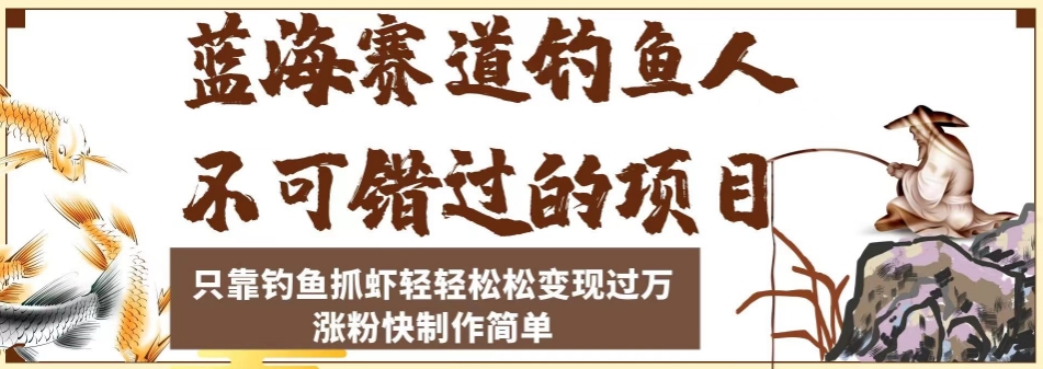 蓝海赛道钓鱼人不可错过的项目，只靠钓鱼抓虾轻轻松松变现过万，涨粉快制作简单【揭秘】-优才资源站