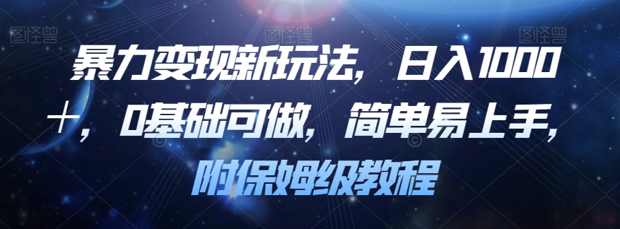 暴力变现新玩法，日入1000＋，0基础可做，简单易上手，附保姆级教程【揭秘】-优才资源站