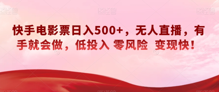 快手电影票日入500+，无人直播，有手就会做，低投入零风险变现快！【揭秘】-优才资源站