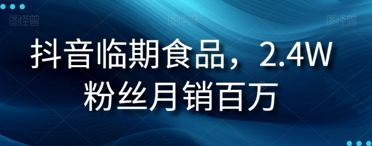 抖音临期食品项目，2.4W粉丝月销百万【揭秘】-优才资源站