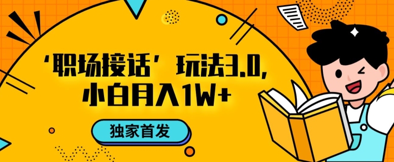 职场接话3.0玩法，小白易上手，暴力变现月入1w【揭秘】-优才资源站