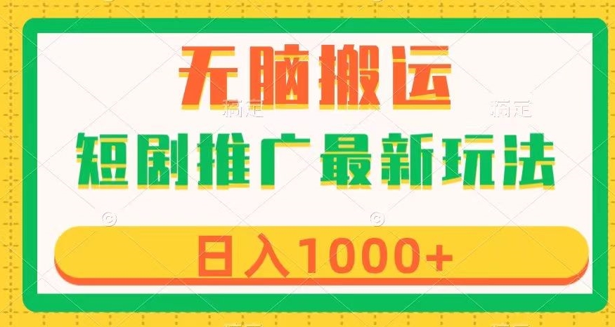 短剧推广最新玩法，六种变现方式任你选择，无脑搬运，几分钟一个作品，日入1000+【揭秘】-优才资源站