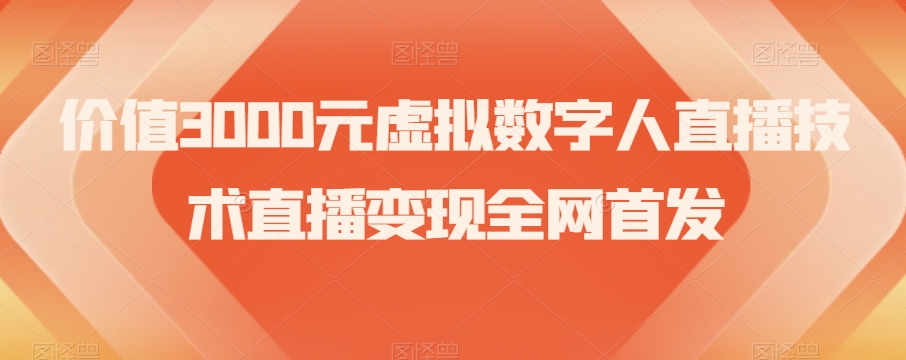 价值3000元虚拟数字人直播技术直播变现全网首发【揭秘】-优才资源站