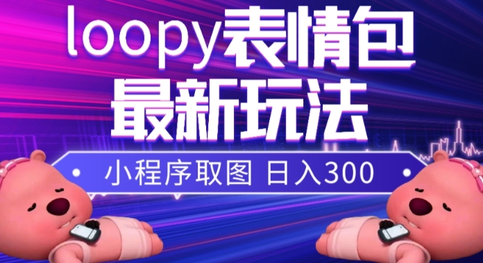 小狸猫loopy表情包小程序取图玩法，最新出的表情包素材-优才资源站