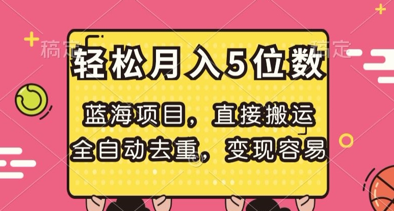 蓝海项目，直接搬运，全自动去重，变现容易，轻松月入5位数【揭秘】-优才资源站