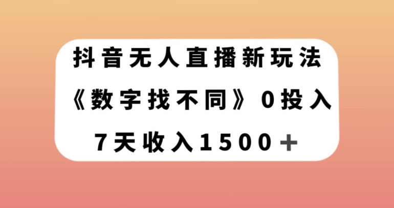 抖音无人直播新玩法，数字找不同，7天收入1500+【揭秘】-优才资源站