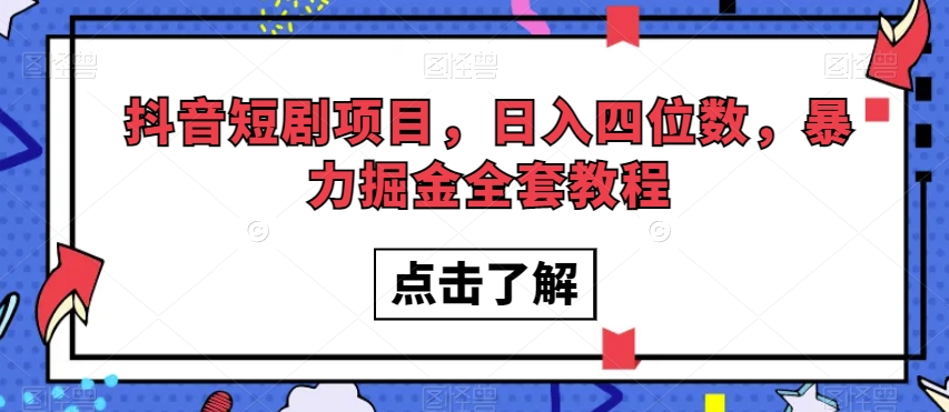 抖音短剧项目，日入四位数，暴力掘金全套教程【揭秘】-优才资源站